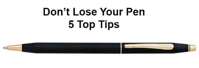 Dont Lose Your Pen 5 Top Tips