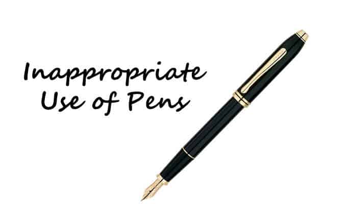Inappropriate Use of Pens